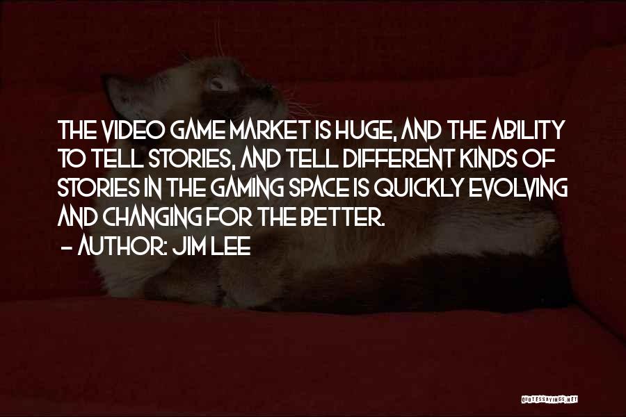 Jim Lee Quotes: The Video Game Market Is Huge, And The Ability To Tell Stories, And Tell Different Kinds Of Stories In The