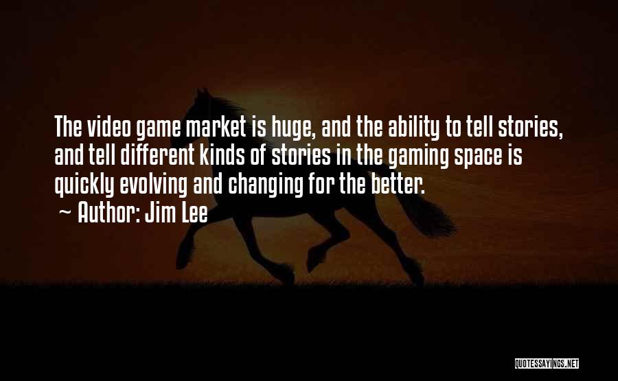 Jim Lee Quotes: The Video Game Market Is Huge, And The Ability To Tell Stories, And Tell Different Kinds Of Stories In The