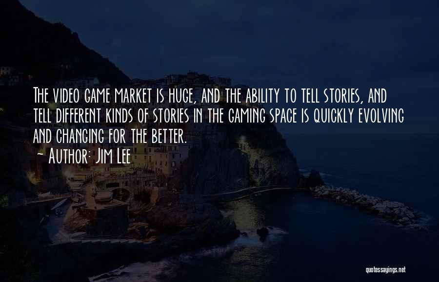 Jim Lee Quotes: The Video Game Market Is Huge, And The Ability To Tell Stories, And Tell Different Kinds Of Stories In The