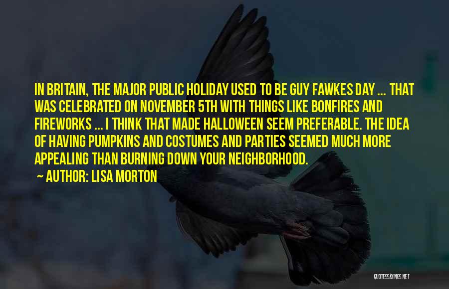 Lisa Morton Quotes: In Britain, The Major Public Holiday Used To Be Guy Fawkes Day ... That Was Celebrated On November 5th With