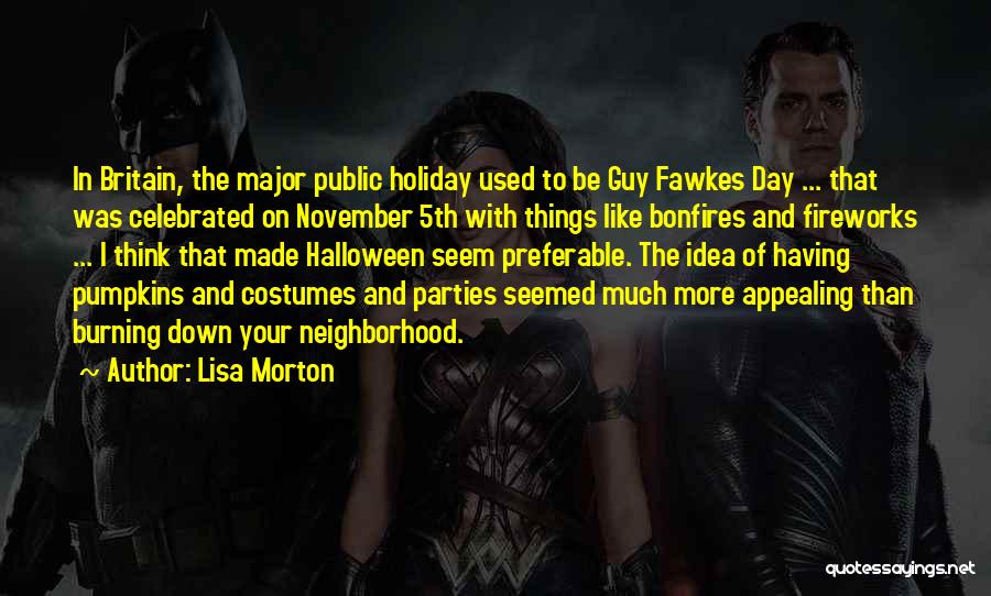 Lisa Morton Quotes: In Britain, The Major Public Holiday Used To Be Guy Fawkes Day ... That Was Celebrated On November 5th With