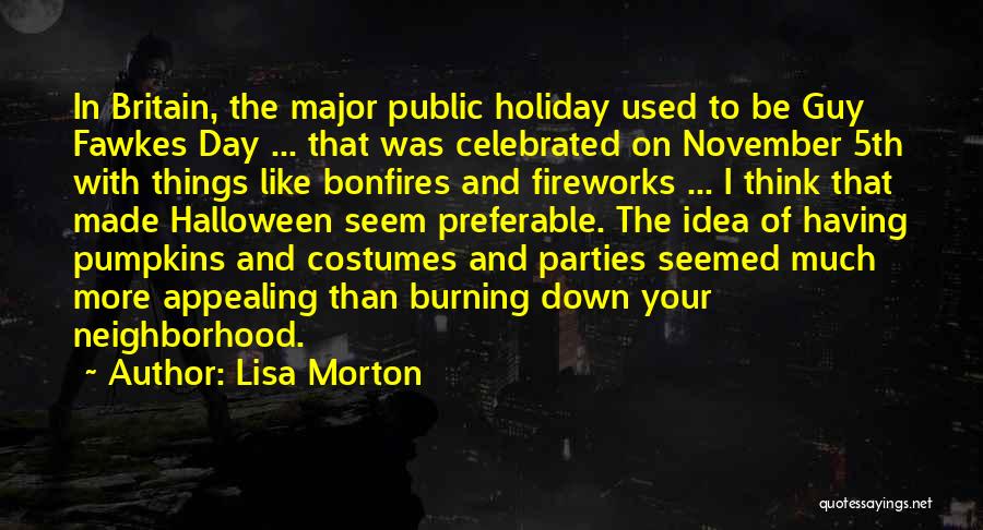 Lisa Morton Quotes: In Britain, The Major Public Holiday Used To Be Guy Fawkes Day ... That Was Celebrated On November 5th With