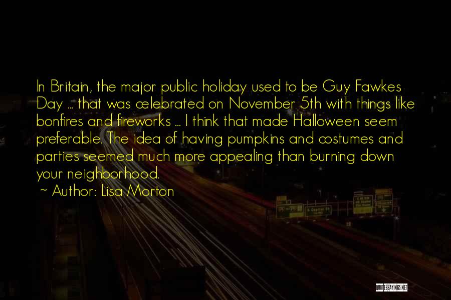 Lisa Morton Quotes: In Britain, The Major Public Holiday Used To Be Guy Fawkes Day ... That Was Celebrated On November 5th With