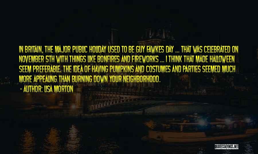 Lisa Morton Quotes: In Britain, The Major Public Holiday Used To Be Guy Fawkes Day ... That Was Celebrated On November 5th With