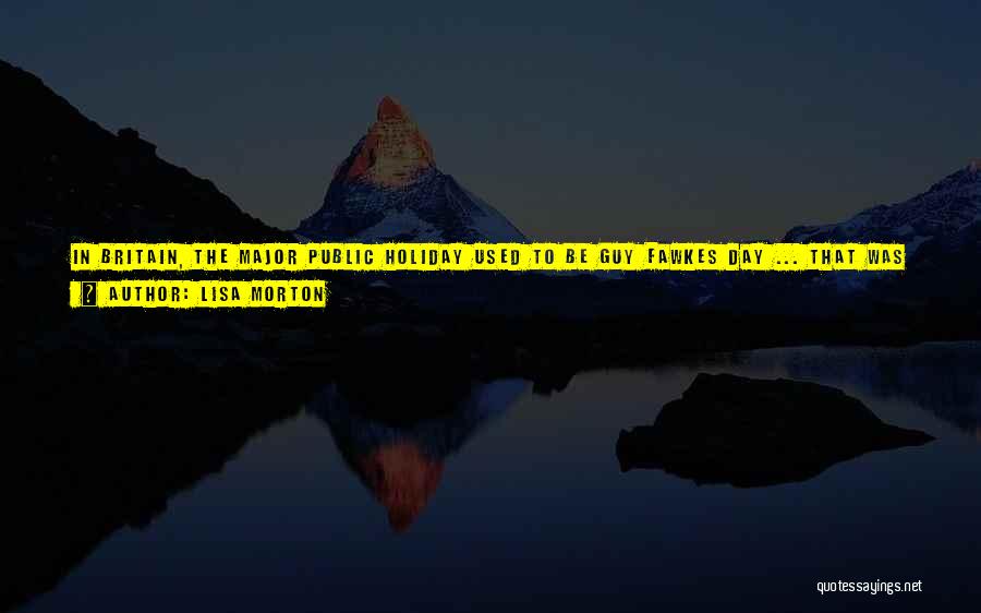 Lisa Morton Quotes: In Britain, The Major Public Holiday Used To Be Guy Fawkes Day ... That Was Celebrated On November 5th With