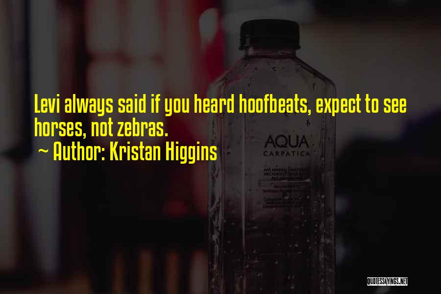 Kristan Higgins Quotes: Levi Always Said If You Heard Hoofbeats, Expect To See Horses, Not Zebras.