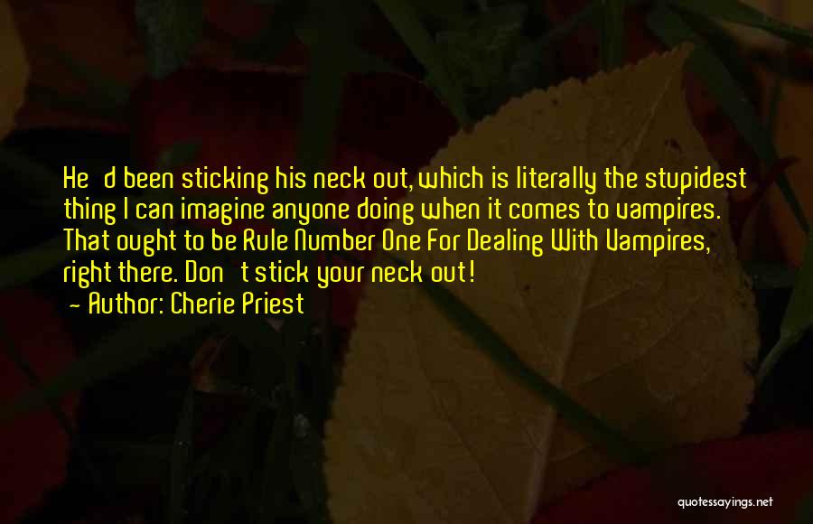 Cherie Priest Quotes: He'd Been Sticking His Neck Out, Which Is Literally The Stupidest Thing I Can Imagine Anyone Doing When It Comes