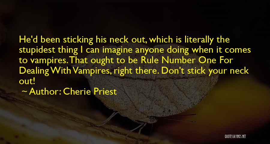 Cherie Priest Quotes: He'd Been Sticking His Neck Out, Which Is Literally The Stupidest Thing I Can Imagine Anyone Doing When It Comes