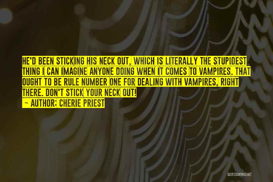 Cherie Priest Quotes: He'd Been Sticking His Neck Out, Which Is Literally The Stupidest Thing I Can Imagine Anyone Doing When It Comes