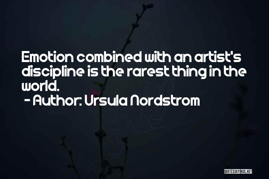 Ursula Nordstrom Quotes: Emotion Combined With An Artist's Discipline Is The Rarest Thing In The World.