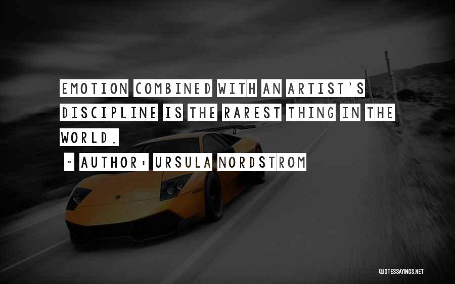 Ursula Nordstrom Quotes: Emotion Combined With An Artist's Discipline Is The Rarest Thing In The World.