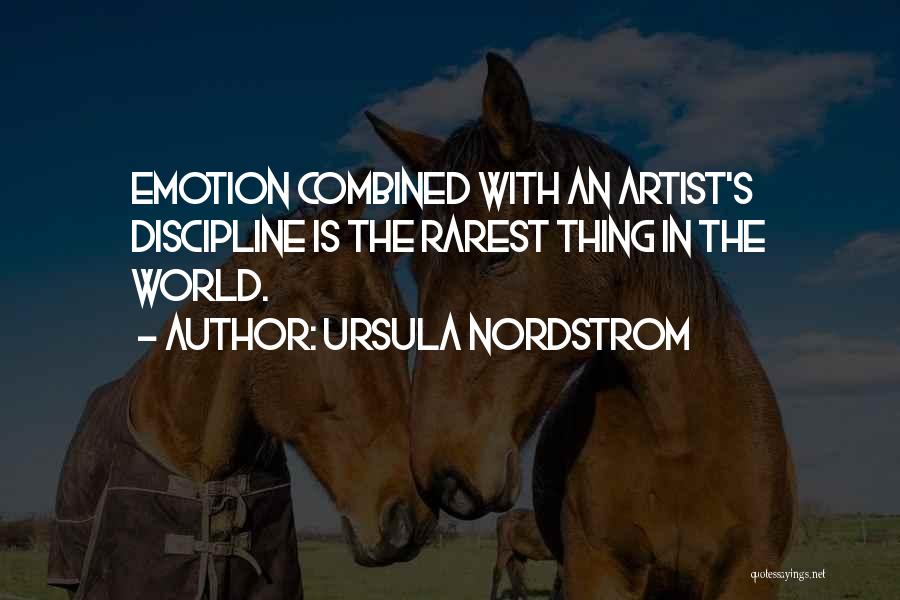 Ursula Nordstrom Quotes: Emotion Combined With An Artist's Discipline Is The Rarest Thing In The World.