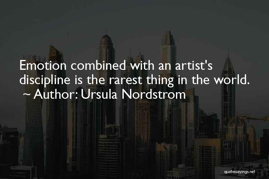 Ursula Nordstrom Quotes: Emotion Combined With An Artist's Discipline Is The Rarest Thing In The World.