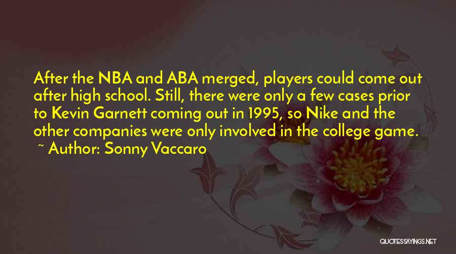 Sonny Vaccaro Quotes: After The Nba And Aba Merged, Players Could Come Out After High School. Still, There Were Only A Few Cases