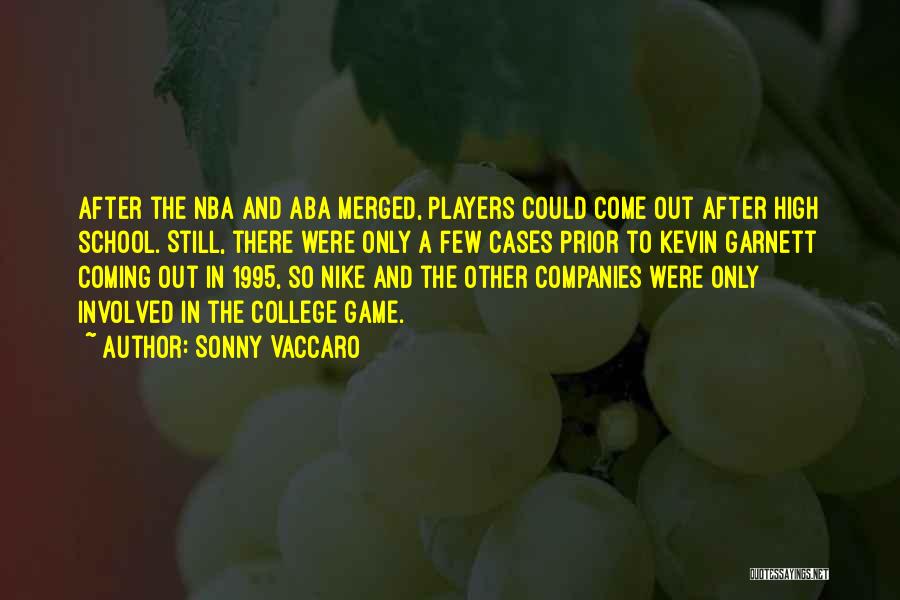 Sonny Vaccaro Quotes: After The Nba And Aba Merged, Players Could Come Out After High School. Still, There Were Only A Few Cases