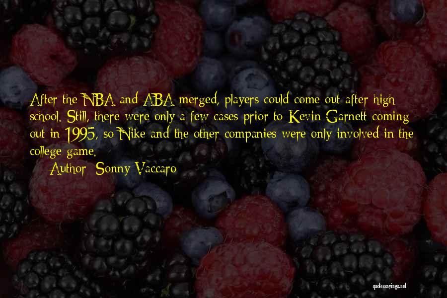 Sonny Vaccaro Quotes: After The Nba And Aba Merged, Players Could Come Out After High School. Still, There Were Only A Few Cases