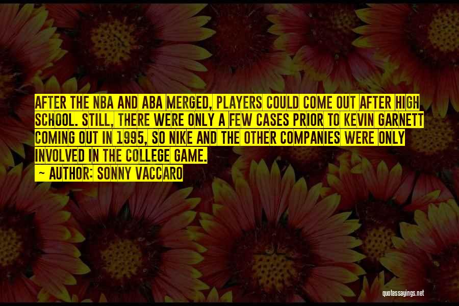 Sonny Vaccaro Quotes: After The Nba And Aba Merged, Players Could Come Out After High School. Still, There Were Only A Few Cases