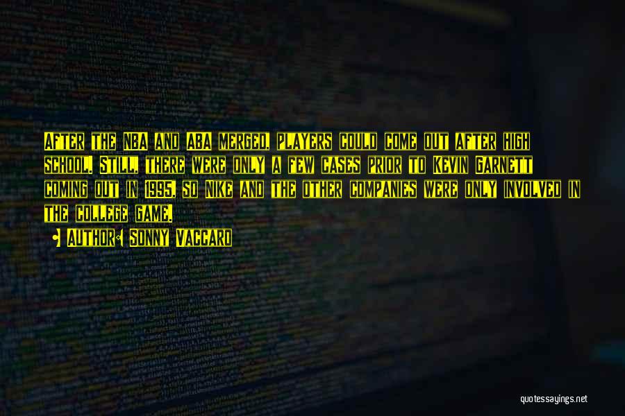 Sonny Vaccaro Quotes: After The Nba And Aba Merged, Players Could Come Out After High School. Still, There Were Only A Few Cases