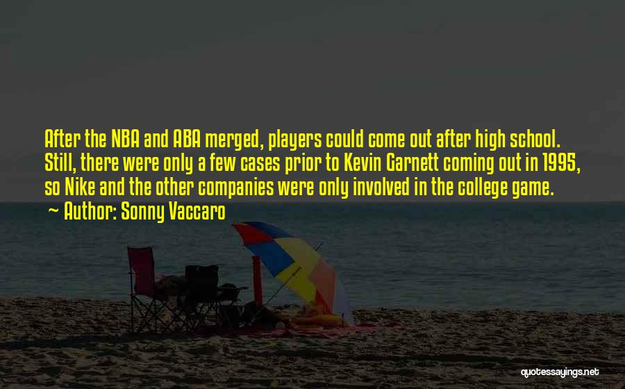 Sonny Vaccaro Quotes: After The Nba And Aba Merged, Players Could Come Out After High School. Still, There Were Only A Few Cases