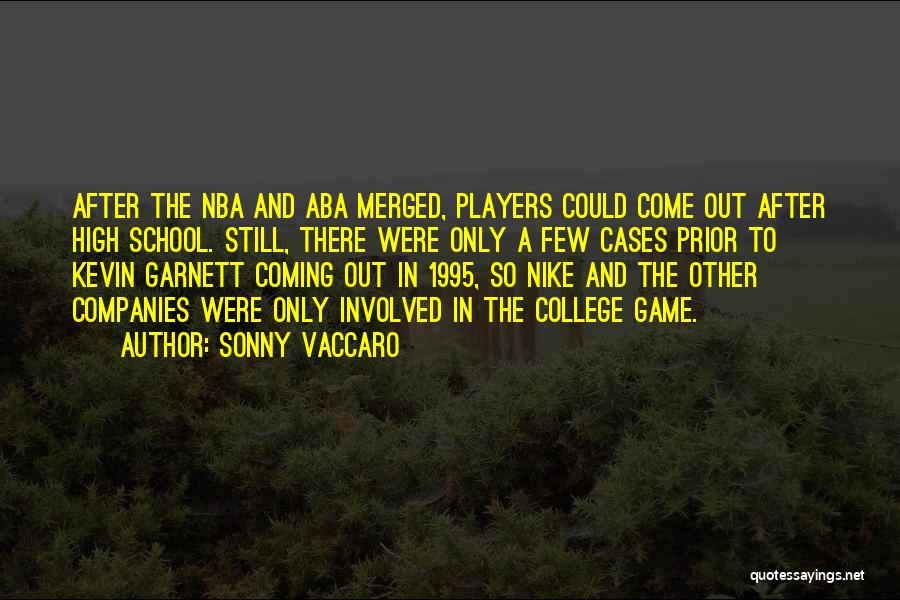 Sonny Vaccaro Quotes: After The Nba And Aba Merged, Players Could Come Out After High School. Still, There Were Only A Few Cases