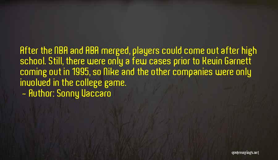 Sonny Vaccaro Quotes: After The Nba And Aba Merged, Players Could Come Out After High School. Still, There Were Only A Few Cases