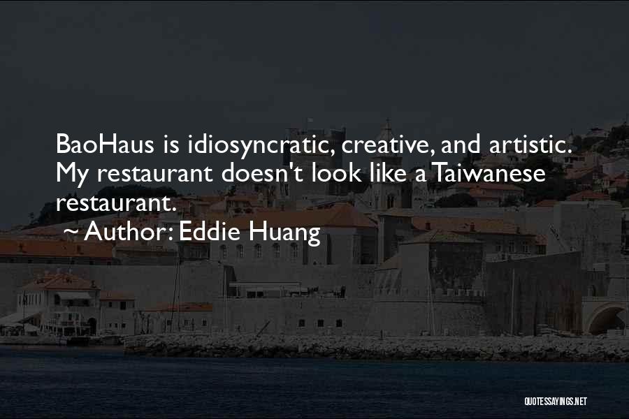 Eddie Huang Quotes: Baohaus Is Idiosyncratic, Creative, And Artistic. My Restaurant Doesn't Look Like A Taiwanese Restaurant.