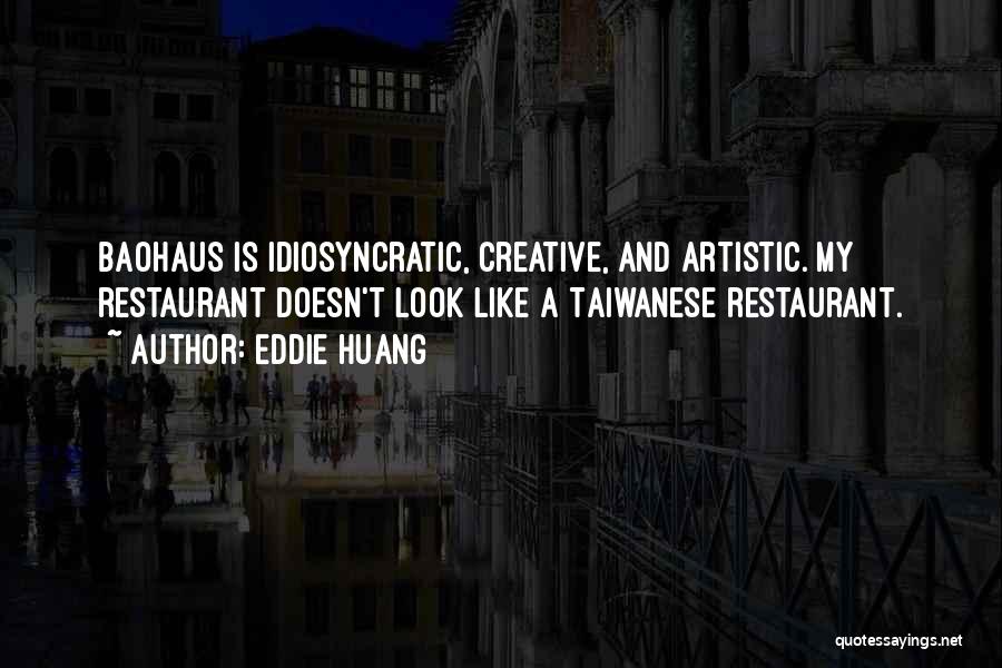 Eddie Huang Quotes: Baohaus Is Idiosyncratic, Creative, And Artistic. My Restaurant Doesn't Look Like A Taiwanese Restaurant.