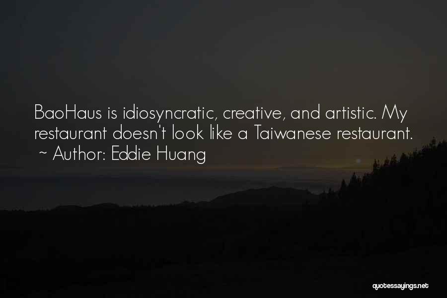 Eddie Huang Quotes: Baohaus Is Idiosyncratic, Creative, And Artistic. My Restaurant Doesn't Look Like A Taiwanese Restaurant.