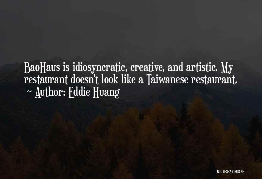 Eddie Huang Quotes: Baohaus Is Idiosyncratic, Creative, And Artistic. My Restaurant Doesn't Look Like A Taiwanese Restaurant.