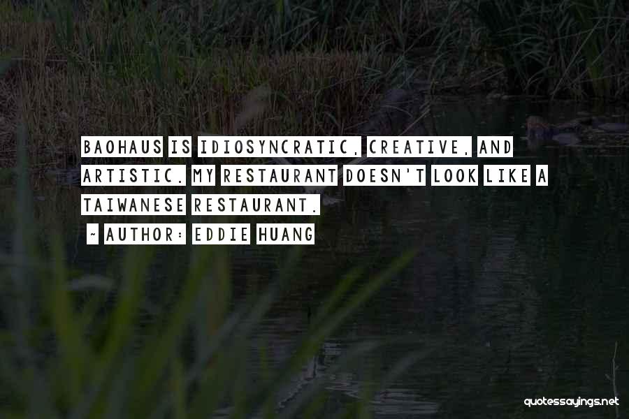Eddie Huang Quotes: Baohaus Is Idiosyncratic, Creative, And Artistic. My Restaurant Doesn't Look Like A Taiwanese Restaurant.