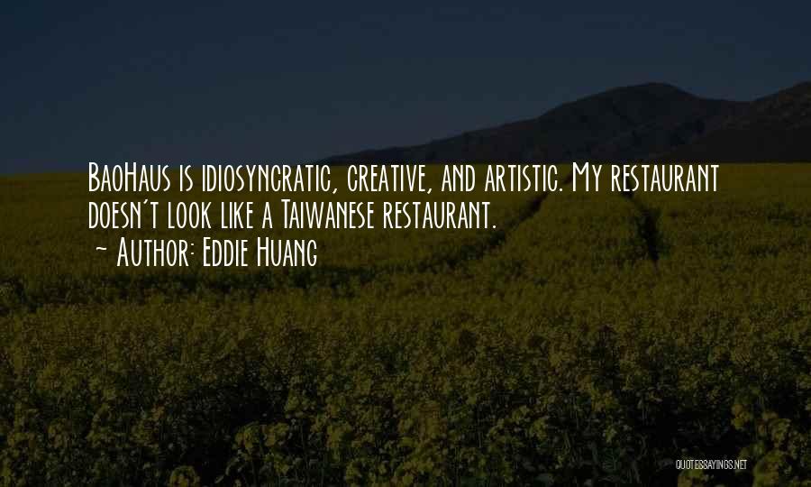 Eddie Huang Quotes: Baohaus Is Idiosyncratic, Creative, And Artistic. My Restaurant Doesn't Look Like A Taiwanese Restaurant.