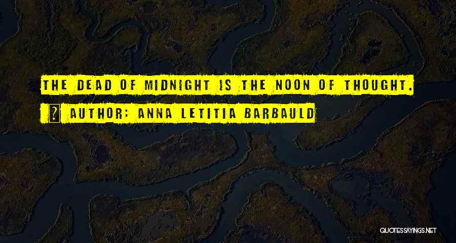 Anna Letitia Barbauld Quotes: The Dead Of Midnight Is The Noon Of Thought.