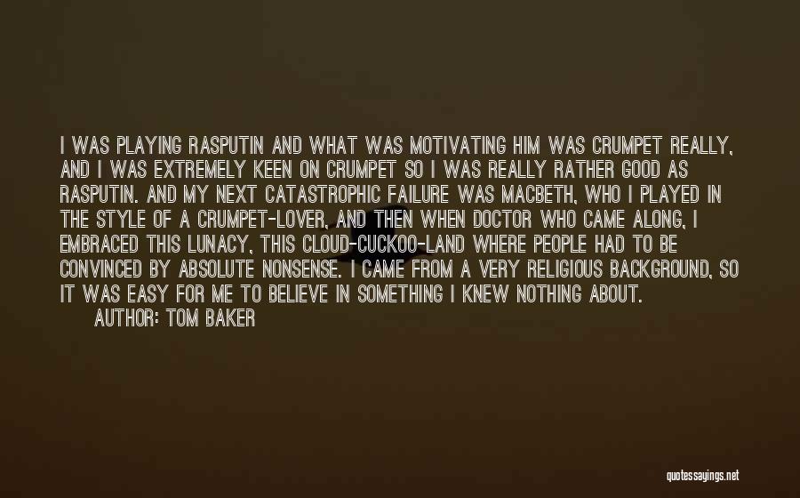 Tom Baker Quotes: I Was Playing Rasputin And What Was Motivating Him Was Crumpet Really, And I Was Extremely Keen On Crumpet So