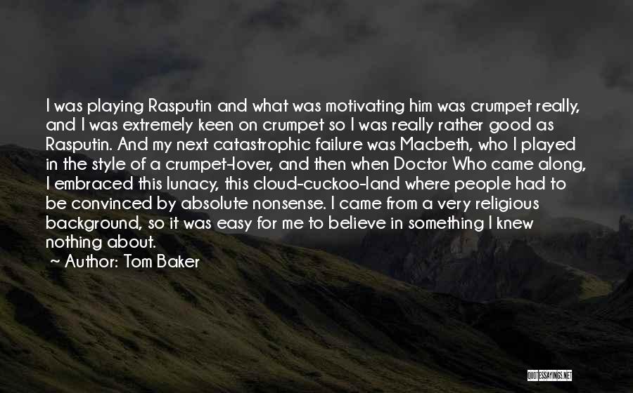 Tom Baker Quotes: I Was Playing Rasputin And What Was Motivating Him Was Crumpet Really, And I Was Extremely Keen On Crumpet So