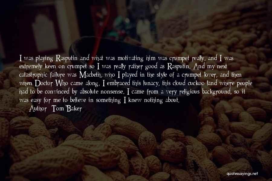 Tom Baker Quotes: I Was Playing Rasputin And What Was Motivating Him Was Crumpet Really, And I Was Extremely Keen On Crumpet So