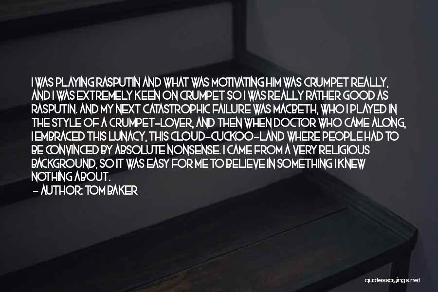 Tom Baker Quotes: I Was Playing Rasputin And What Was Motivating Him Was Crumpet Really, And I Was Extremely Keen On Crumpet So