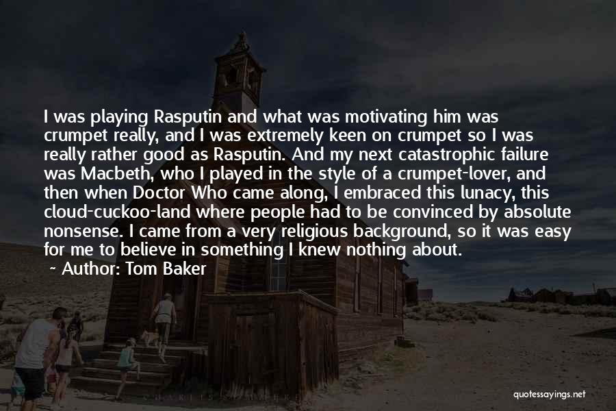 Tom Baker Quotes: I Was Playing Rasputin And What Was Motivating Him Was Crumpet Really, And I Was Extremely Keen On Crumpet So