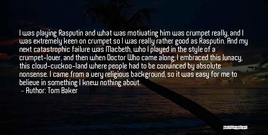 Tom Baker Quotes: I Was Playing Rasputin And What Was Motivating Him Was Crumpet Really, And I Was Extremely Keen On Crumpet So