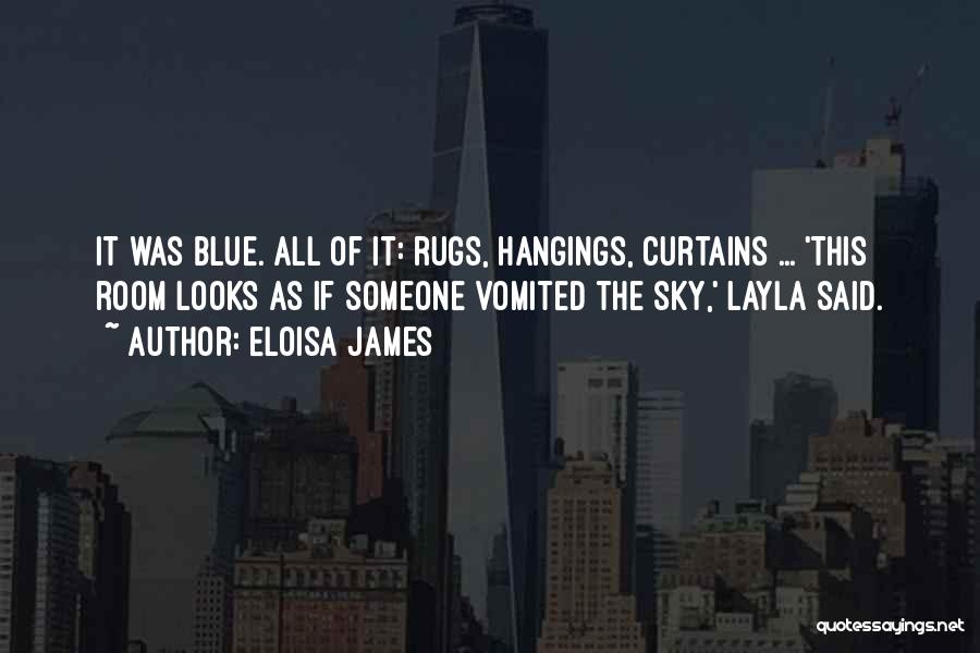 Eloisa James Quotes: It Was Blue. All Of It: Rugs, Hangings, Curtains ... 'this Room Looks As If Someone Vomited The Sky,' Layla