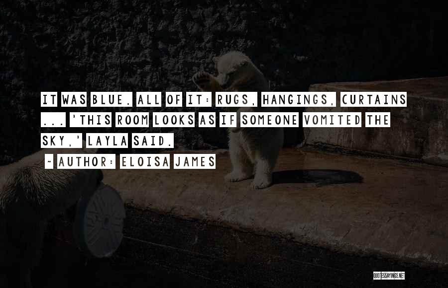 Eloisa James Quotes: It Was Blue. All Of It: Rugs, Hangings, Curtains ... 'this Room Looks As If Someone Vomited The Sky,' Layla