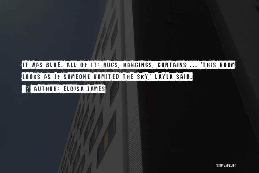 Eloisa James Quotes: It Was Blue. All Of It: Rugs, Hangings, Curtains ... 'this Room Looks As If Someone Vomited The Sky,' Layla