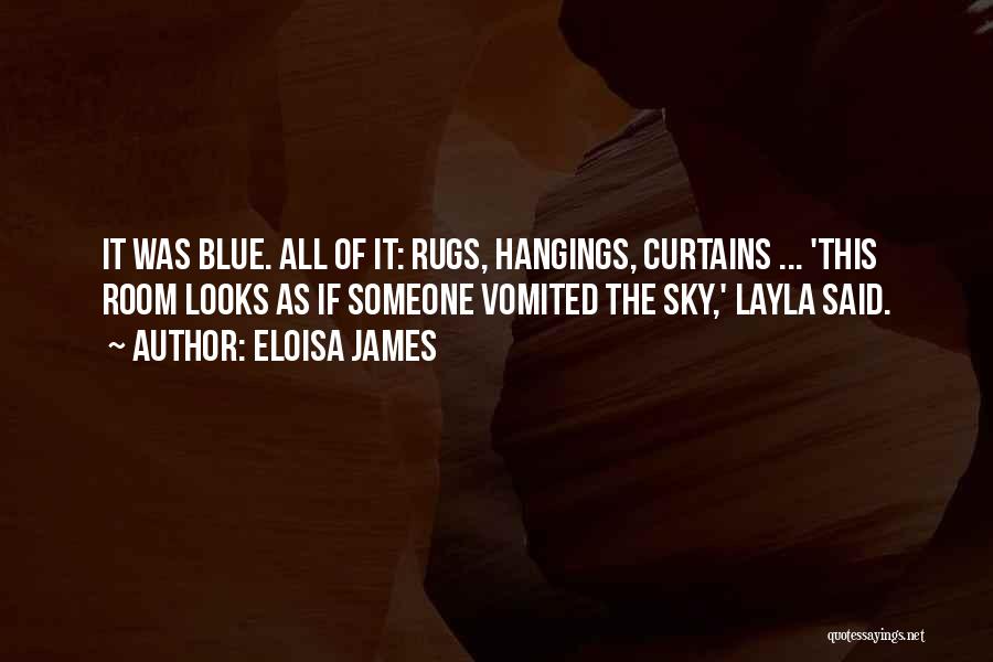 Eloisa James Quotes: It Was Blue. All Of It: Rugs, Hangings, Curtains ... 'this Room Looks As If Someone Vomited The Sky,' Layla