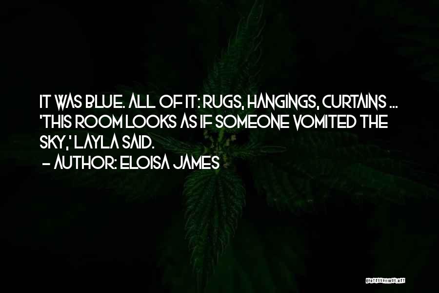 Eloisa James Quotes: It Was Blue. All Of It: Rugs, Hangings, Curtains ... 'this Room Looks As If Someone Vomited The Sky,' Layla