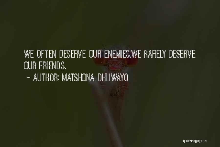 Matshona Dhliwayo Quotes: We Often Deserve Our Enemies.we Rarely Deserve Our Friends.