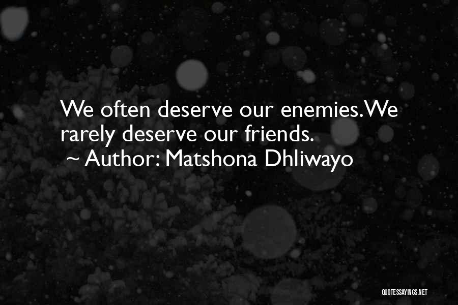 Matshona Dhliwayo Quotes: We Often Deserve Our Enemies.we Rarely Deserve Our Friends.
