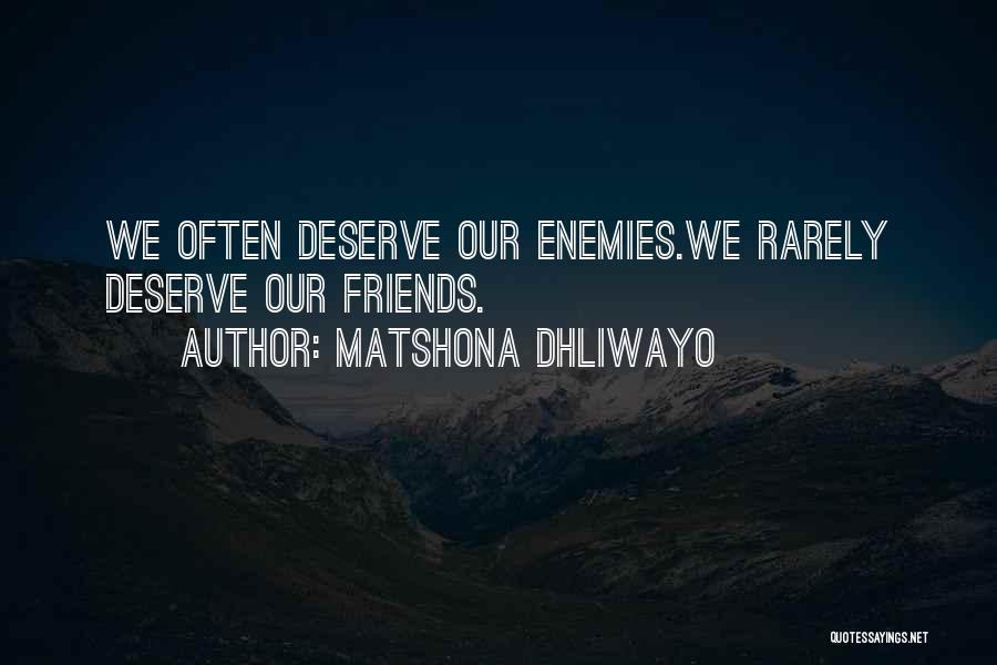 Matshona Dhliwayo Quotes: We Often Deserve Our Enemies.we Rarely Deserve Our Friends.