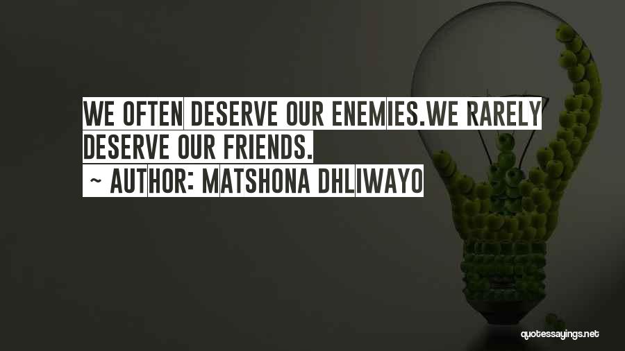 Matshona Dhliwayo Quotes: We Often Deserve Our Enemies.we Rarely Deserve Our Friends.
