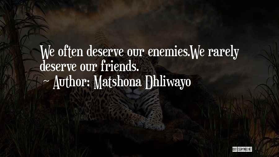 Matshona Dhliwayo Quotes: We Often Deserve Our Enemies.we Rarely Deserve Our Friends.