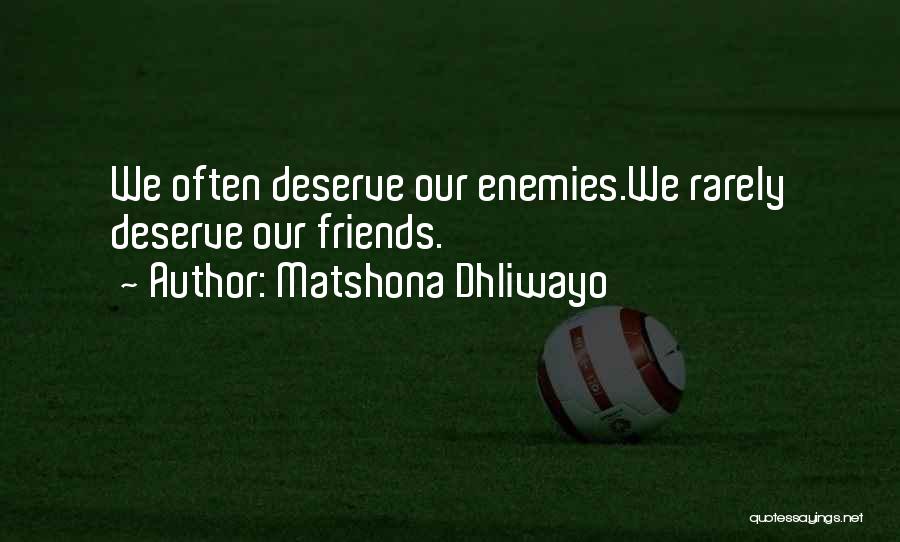 Matshona Dhliwayo Quotes: We Often Deserve Our Enemies.we Rarely Deserve Our Friends.