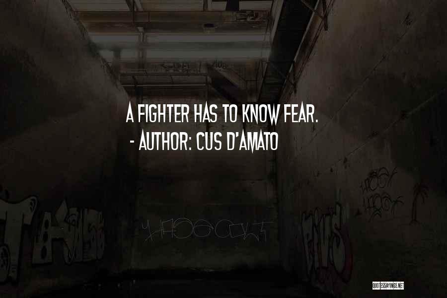 Cus D'Amato Quotes: A Fighter Has To Know Fear.